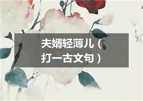 夫婿轻薄儿（打一古文句）