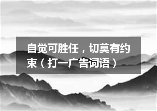 自觉可胜任，切莫有约束（打一广告词语）