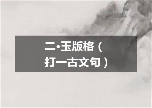 二·玉版格（打一古文句）