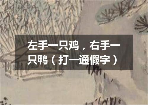 左手一只鸡，右手一只鸭（打一通假字）