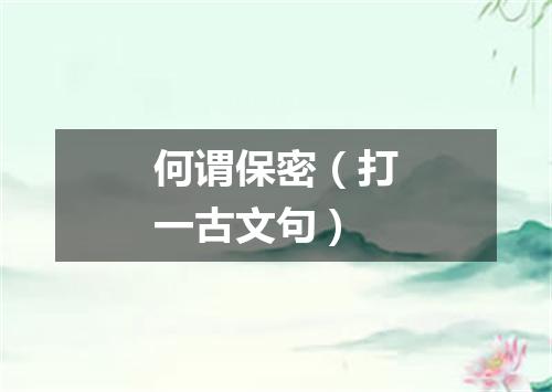 何谓保密（打一古文句）