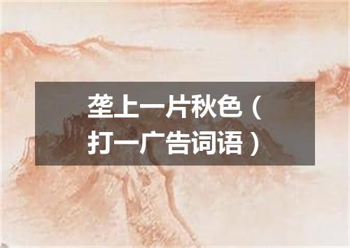 垄上一片秋色（打一广告词语）