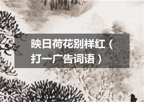映日荷花别样红（打一广告词语）