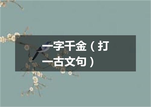 一字千金（打一古文句）