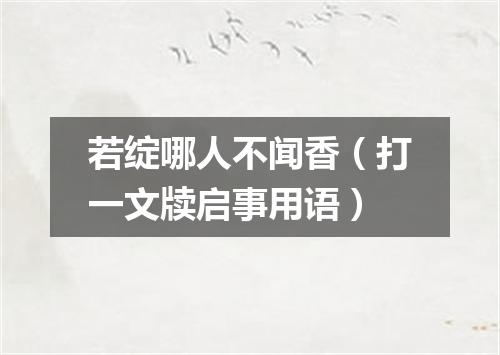 若绽哪人不闻香（打一文牍启事用语）