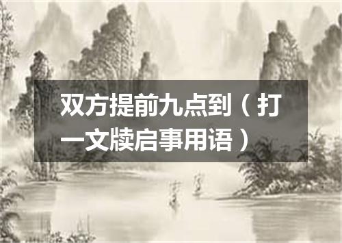 双方提前九点到（打一文牍启事用语）