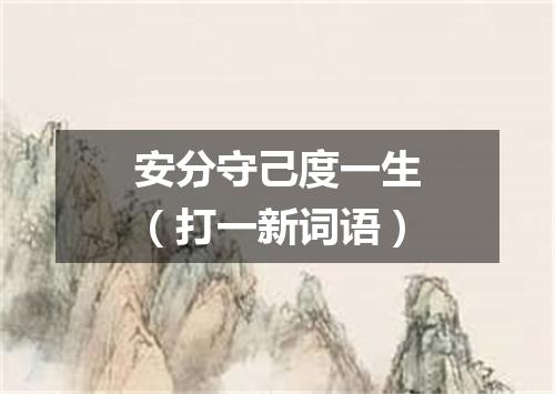 安分守己度一生（打一新词语）