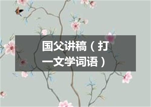 国父讲稿（打一文学词语）