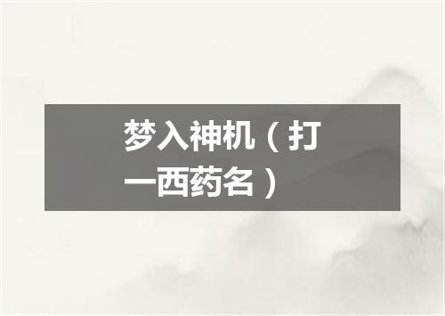 梦入神机（打一西药名）