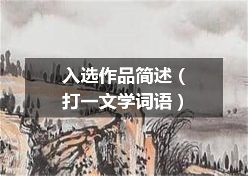 入选作品简述（打一文学词语）