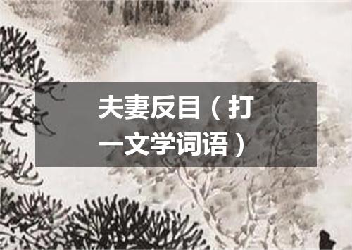 夫妻反目（打一文学词语）