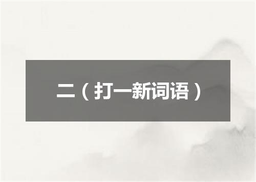 二（打一新词语）
