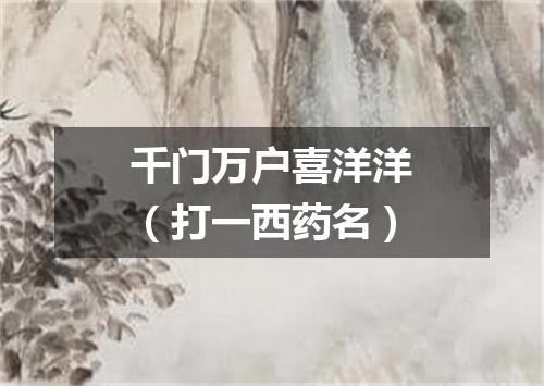 千门万户喜洋洋（打一西药名）