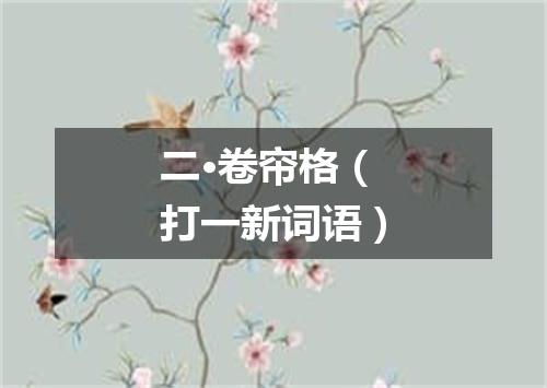 二·卷帘格（打一新词语）