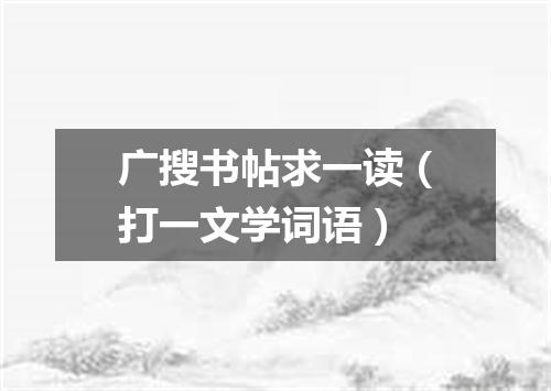 广搜书帖求一读（打一文学词语）