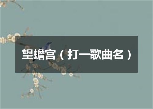 望蟾宫（打一歌曲名）