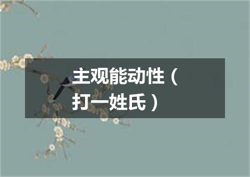 主观能动性（打一姓氏）
