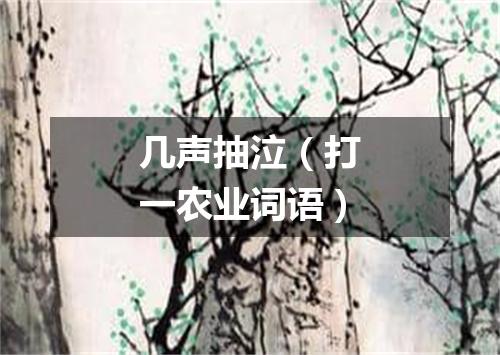 几声抽泣（打一农业词语）