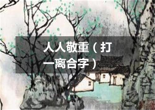 人人敬重（打一离合字）
