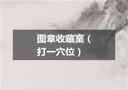 图章收藏室（打一穴位）
