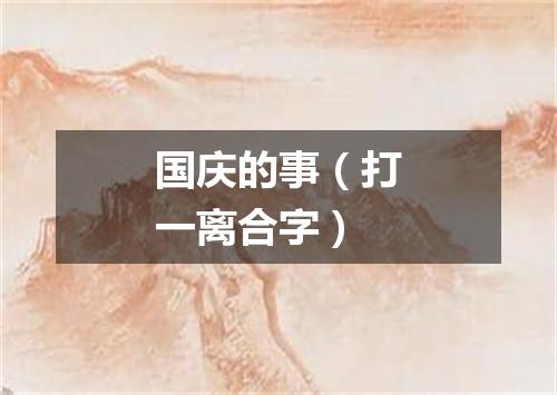 国庆的事（打一离合字）