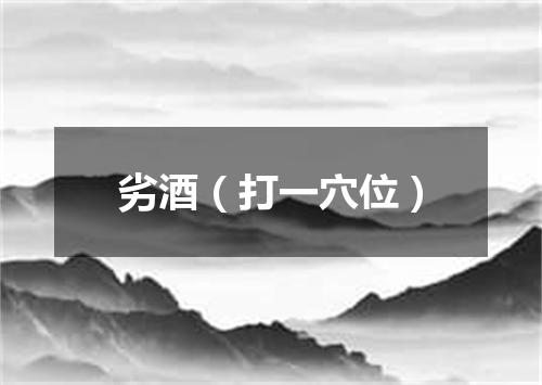劣酒（打一穴位）