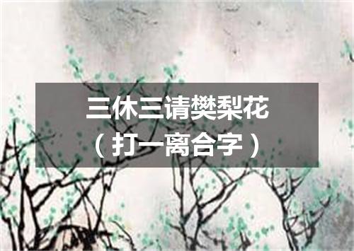 三休三请樊梨花（打一离合字）