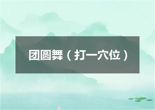 团圆舞（打一穴位）