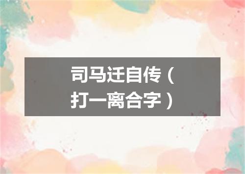 司马迁自传（打一离合字）