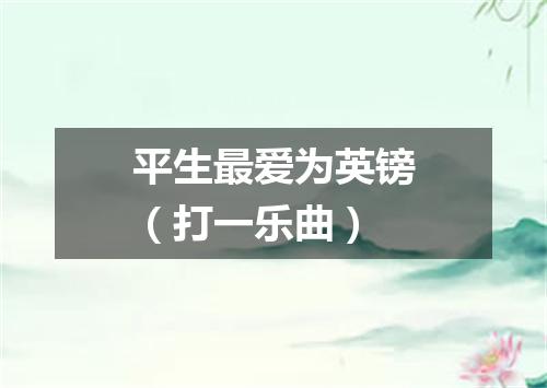 平生最爱为英镑（打一乐曲）