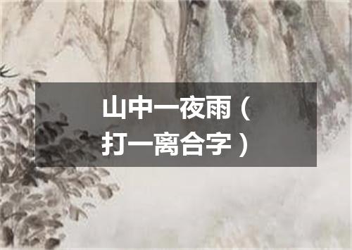 山中一夜雨（打一离合字）