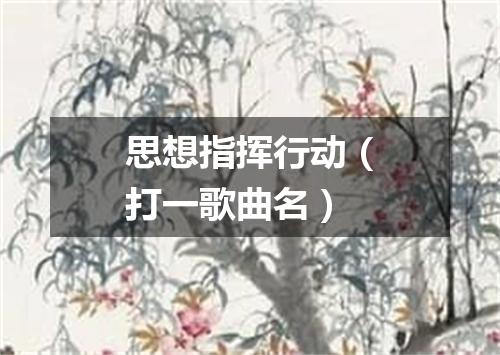 思想指挥行动（打一歌曲名）