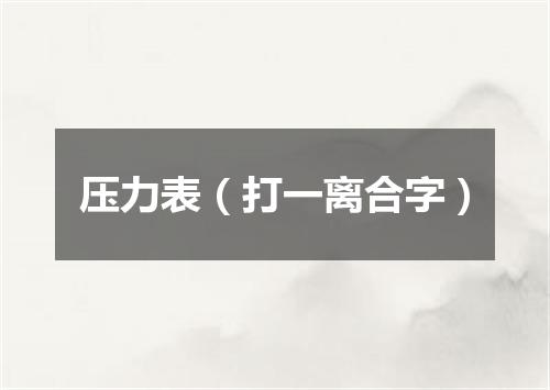 压力表（打一离合字）