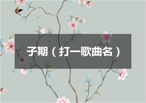 子期（打一歌曲名）