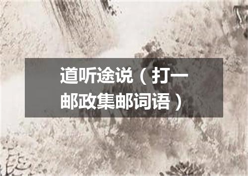 道听途说（打一邮政集邮词语）
