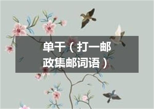 单干（打一邮政集邮词语）