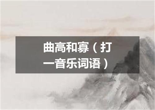 曲高和寡（打一音乐词语）