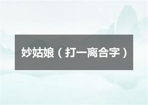 妙姑娘（打一离合字）