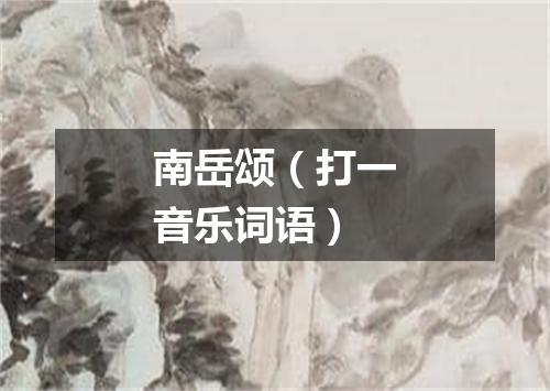 南岳颂（打一音乐词语）