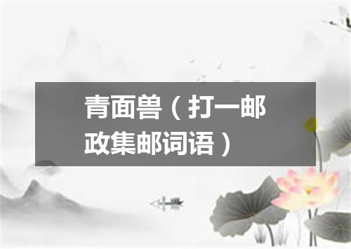 青面兽（打一邮政集邮词语）