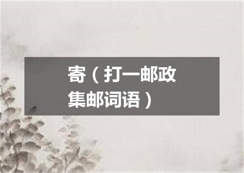 寄（打一邮政集邮词语）