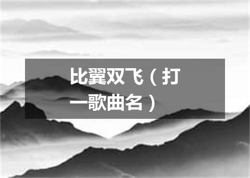 比翼双飞（打一歌曲名）