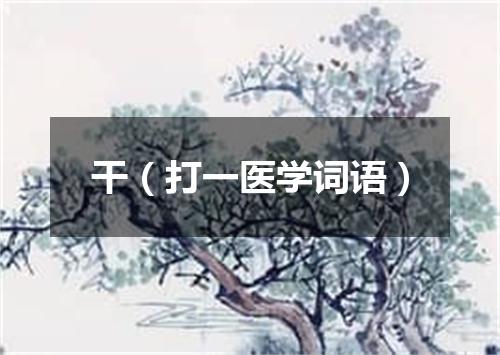 干（打一医学词语）