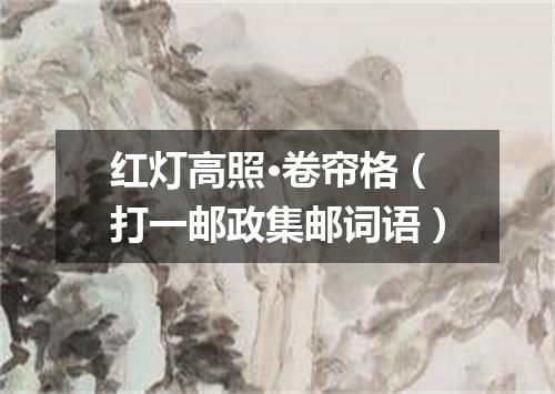 红灯高照·卷帘格（打一邮政集邮词语）