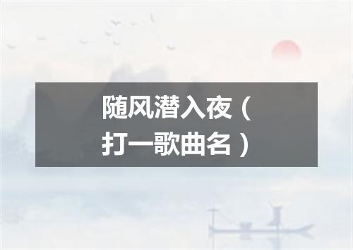 随风潜入夜（打一歌曲名）