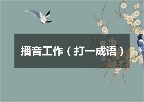 播音工作（打一成语）
