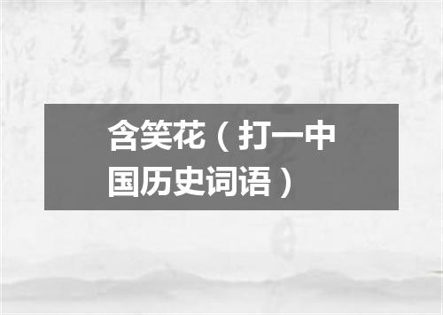 含笑花（打一中国历史词语）