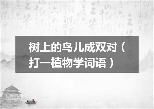 树上的鸟儿成双对（打一植物学词语）