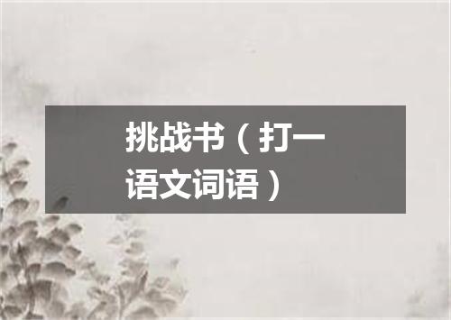 挑战书（打一语文词语）