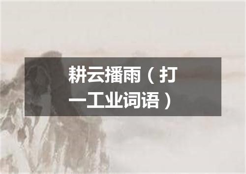 耕云播雨（打一工业词语）